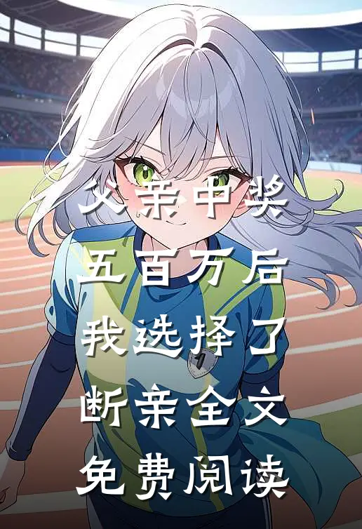 父亲中奖五百万后，我选择了断亲全文免费阅读