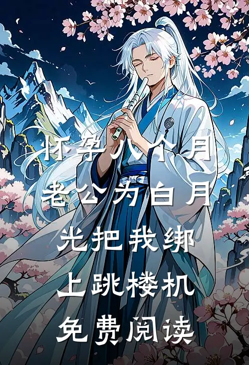 怀孕八个月，老公为白月光把我绑上跳楼机免费阅读