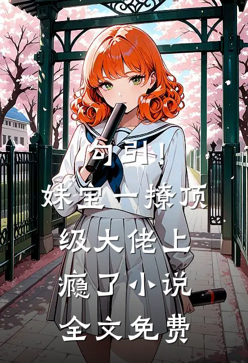 勾引！妹宝一撩，顶级大佬上瘾了小说全文免费