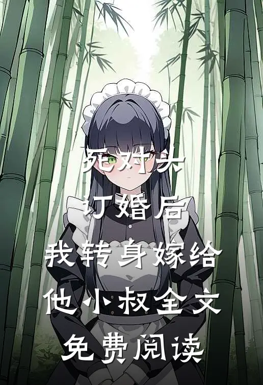 死对头订婚后，我转身嫁给他小叔全文免费阅读
