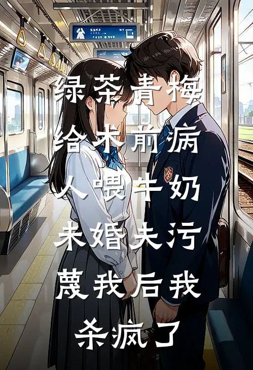 绿茶青梅给术前病人喂牛奶，未婚夫污蔑我后我杀疯了