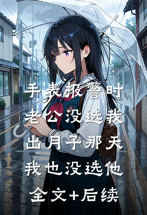 手表报警时老公没选我，出月子那天，我也没选他全文+后续