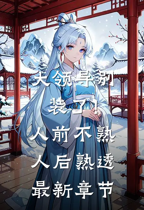 大领导别装了！人前不熟人后熟透最新章节