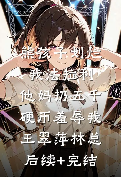 熊孩子划烂我法拉利，他妈扔五千硬币羞辱我王翠萍林总后续+完结
