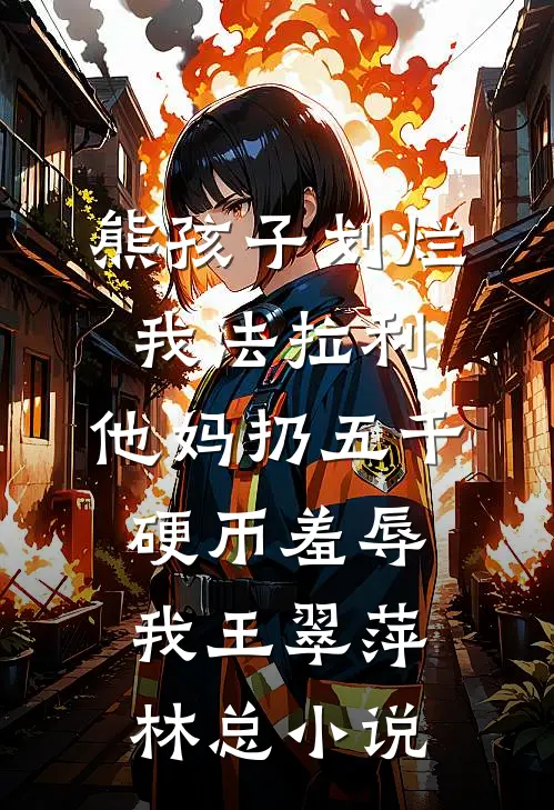熊孩子划烂我法拉利，他妈扔五千硬币羞辱我王翠萍林总小说