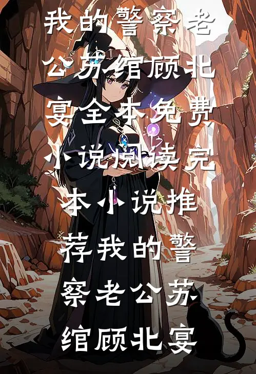 我的警察老公苏绾顾北宴全本免费小说阅读_完本小说推荐我的警察老公(苏绾顾北宴)