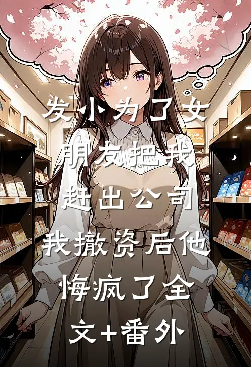 发小为了女朋友把我赶出公司，我撤资后他悔疯了全文+番外