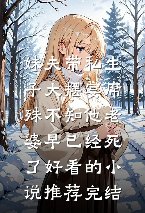 妹夫带私生子大摆宴席，殊不知他老婆早已经死了好看的小说推荐完结