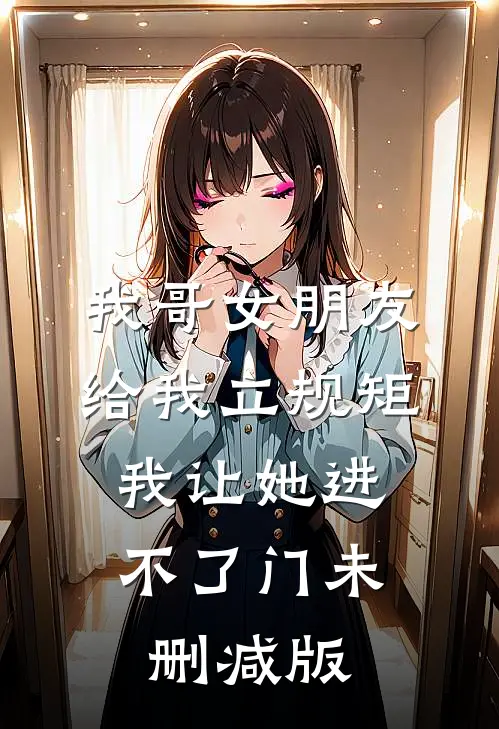 我哥女朋友给我立规矩，我让她进不了门未删减版