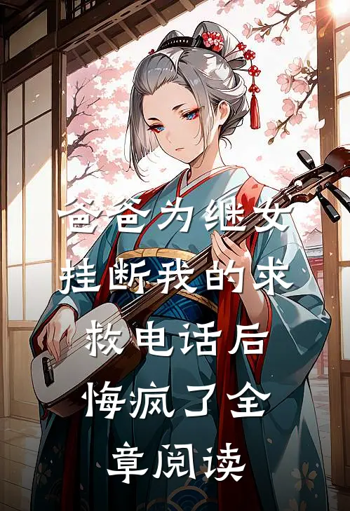 爸爸为继女挂断我的求救电话后，悔疯了全章阅读