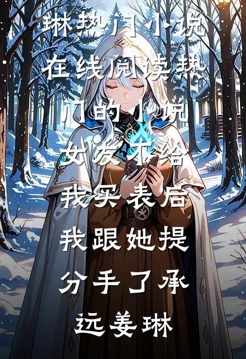 女友不给我买表后，我跟她提分手了(承远姜琳)热门小说在线阅读_热门的小说女友不给我买表后，我跟她提分手了(承远姜琳)