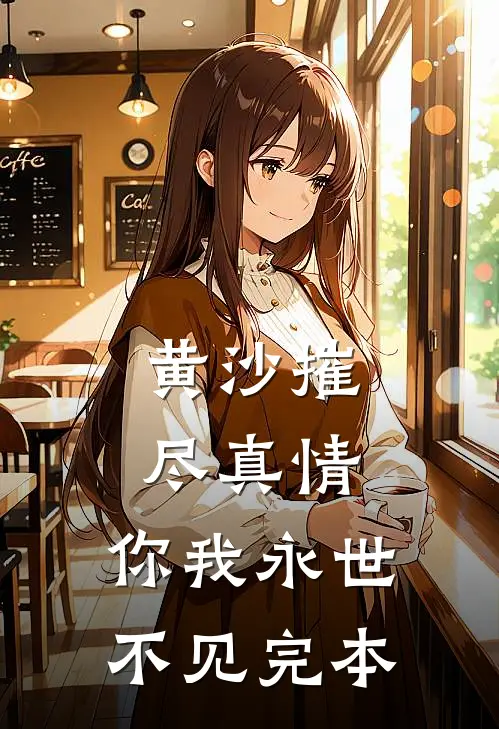 黄沙摧尽真情，你我永世不见完本