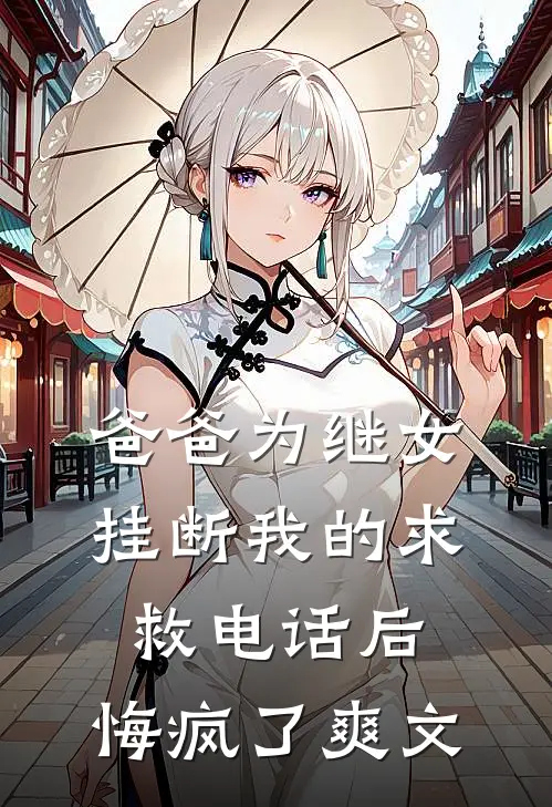 爸爸为继女挂断我的求救电话后，悔疯了爽文