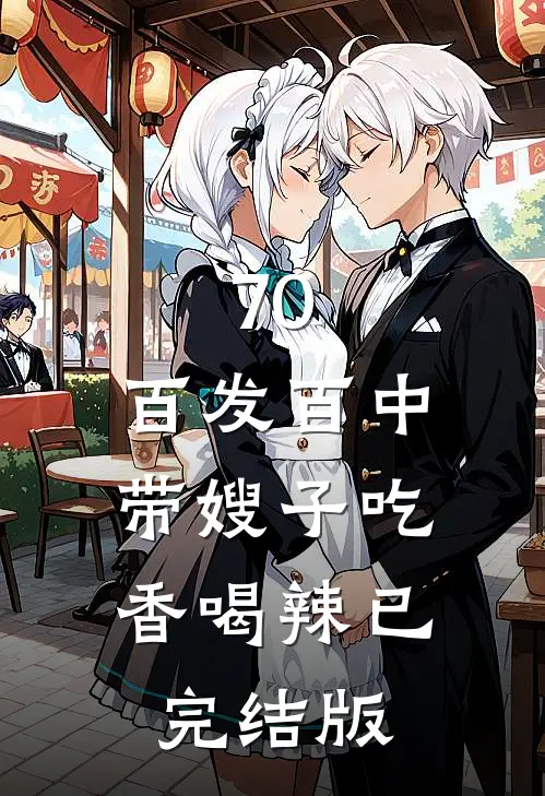 70：百发百中，带嫂子吃香喝辣已完结版