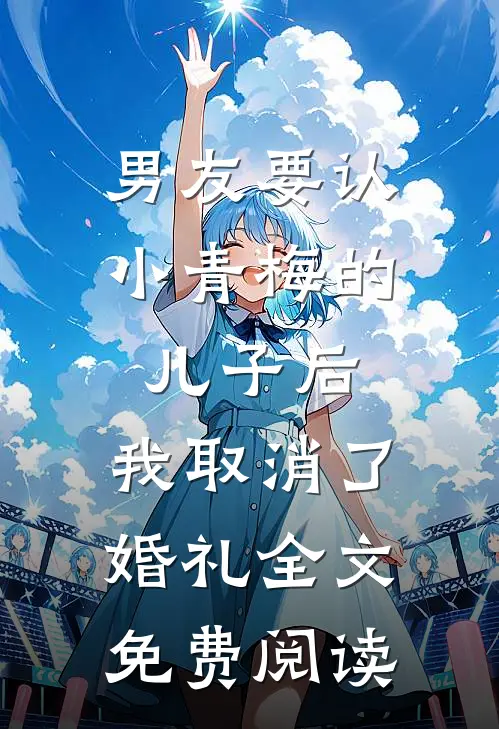 男友要认小青梅的儿子后，我取消了婚礼全文免费阅读