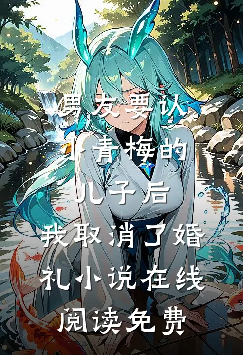 男友要认小青梅的儿子后，我取消了婚礼小说在线阅读免费