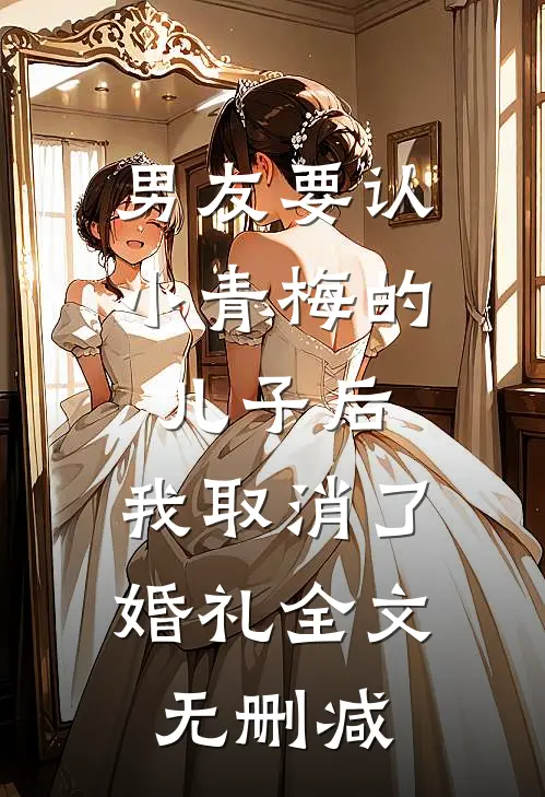 男友要认小青梅的儿子后，我取消了婚礼全文无删减