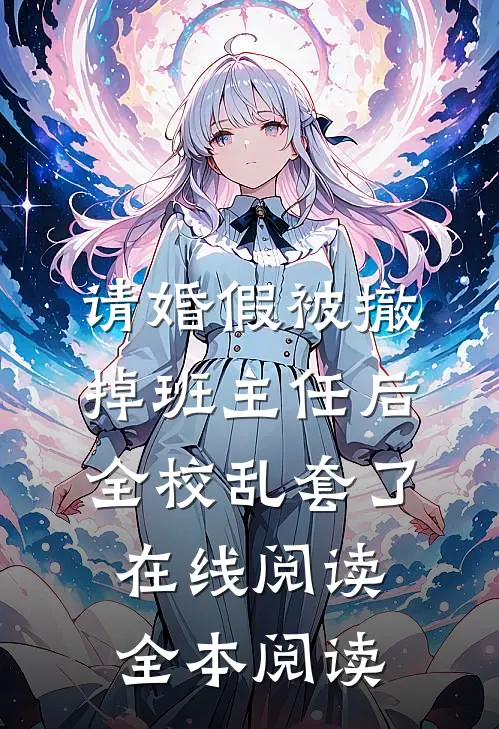 请婚假被撤掉班主任后，全校乱套了在线阅读全本阅读