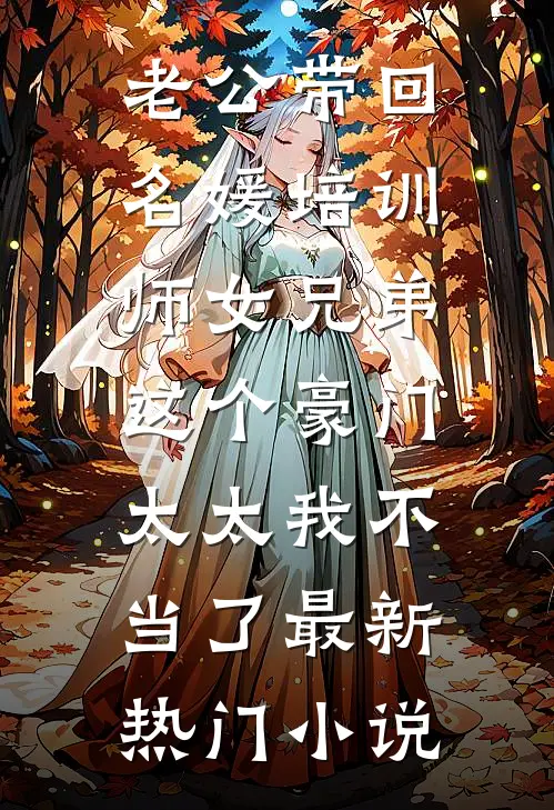 老公带回名媛培训师女兄弟，这个豪门太太我不当了最新热门小说