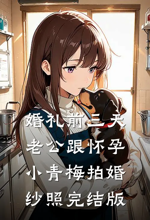 婚礼前三天，老公跟怀孕小青梅拍婚纱照完结版