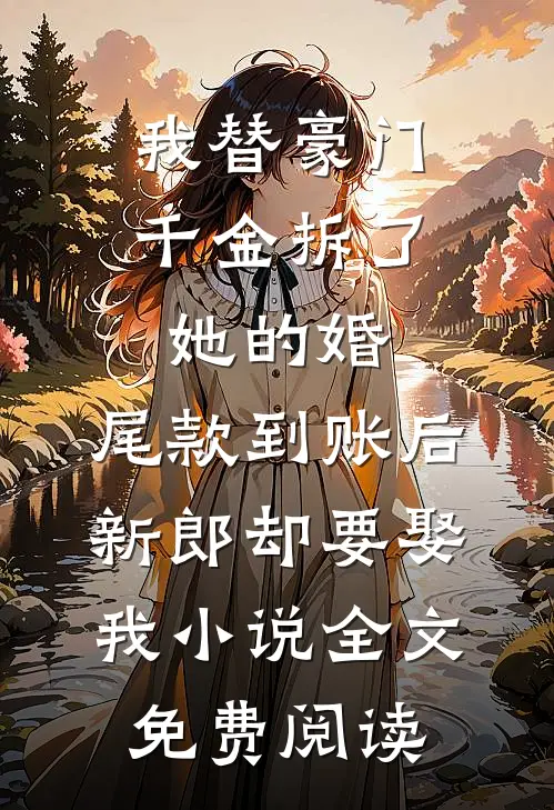 我替豪门千金拆了她的婚，尾款到账后新郎却要娶我小说全文免费阅读