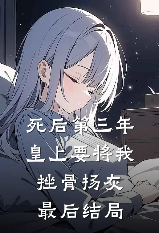 死后第三年，皇上要将我挫骨扬灰最后结局
