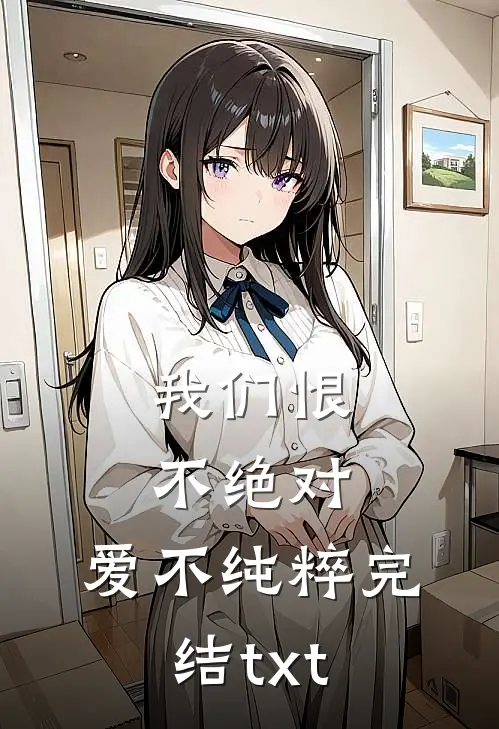 我们恨不绝对，爱不纯粹完结txt