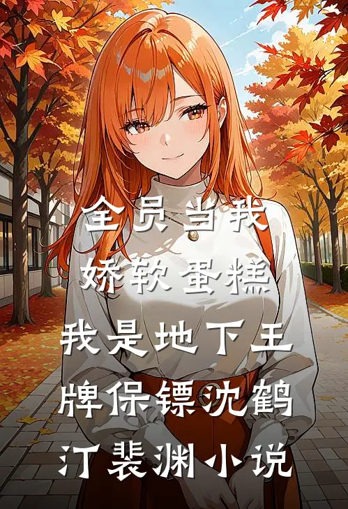 全员当我娇软蛋糕，我是地下王牌保镖沈鹤汀裴渊小说