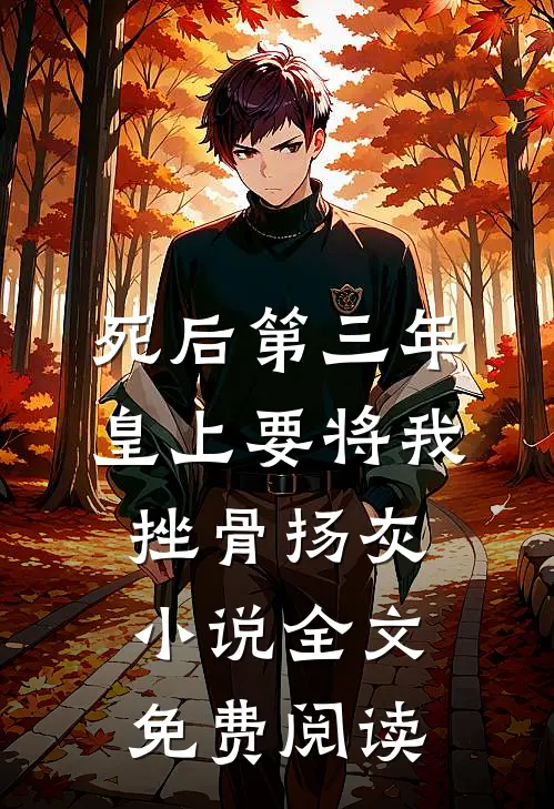 死后第三年，皇上要将我挫骨扬灰小说全文免费阅读
