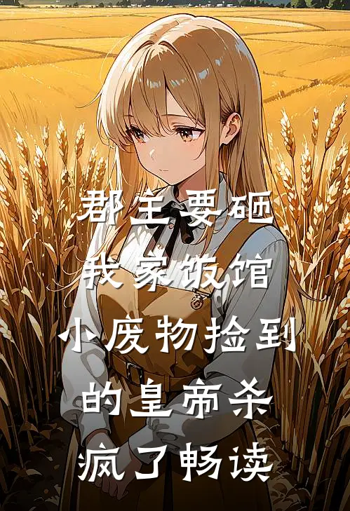 郡主要砸我家饭馆，小废物捡到的皇帝杀疯了畅读