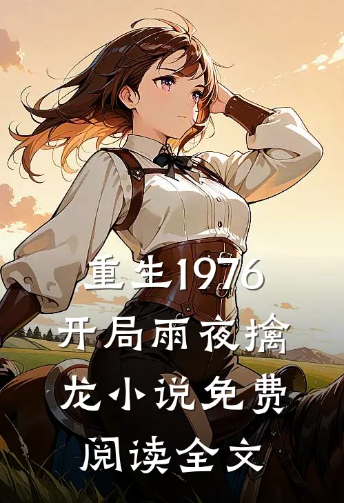 重生1976：开局雨夜擒龙小说免费阅读全文
