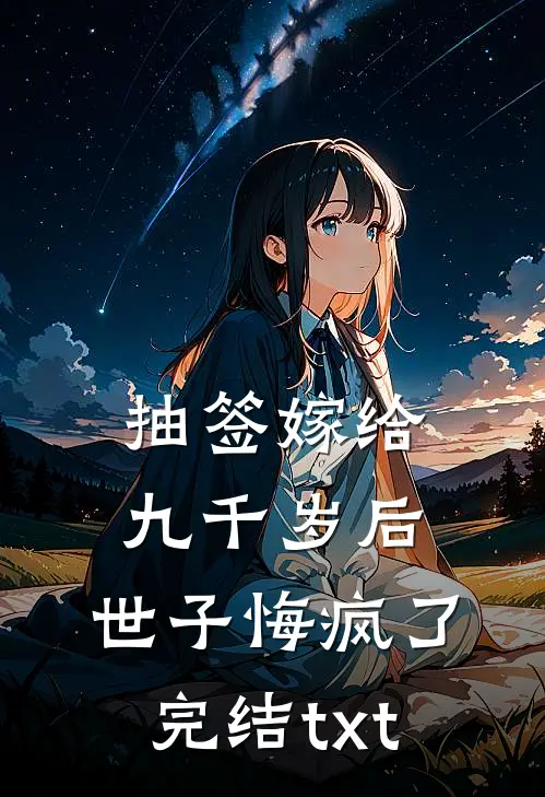 抽签嫁给九千岁后，世子悔疯了完结txt