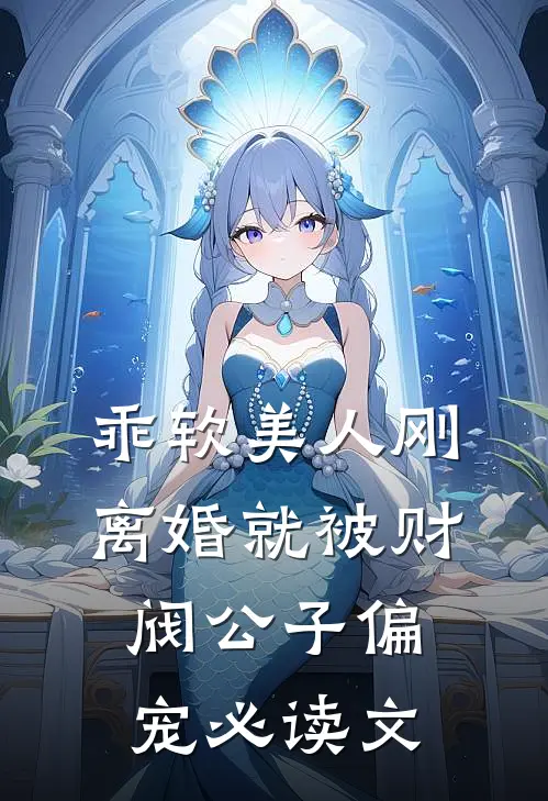 乖软美人刚离婚就被财阀公子偏宠必读文