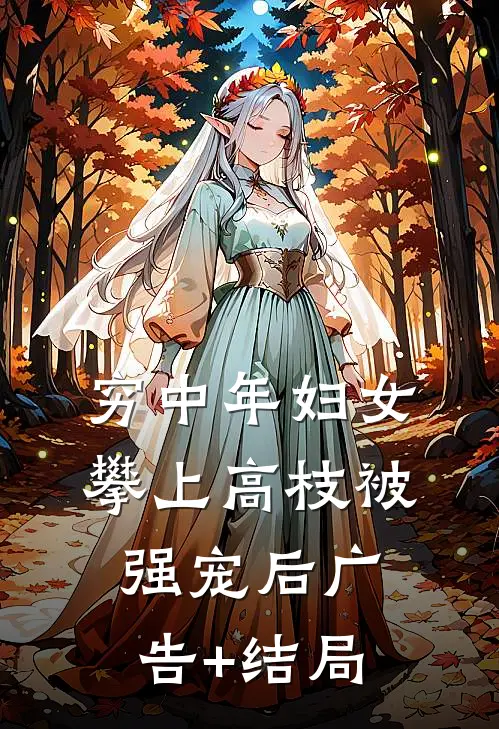 穷中年妇女攀上高枝被强宠后广告+结局