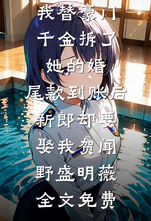 我替豪门千金拆了她的婚，尾款到账后新郎却要娶我贺闻野盛明薇全文免费