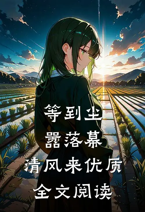 等到尘嚣落幕，清风来优质全文阅读