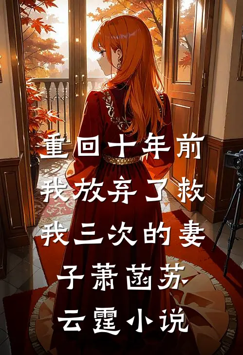 重回十年前，我放弃了救我三次的妻子萧菡苏云霆小说