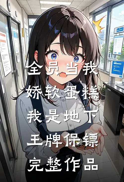 全员当我娇软蛋糕，我是地下王牌保镖完整作品