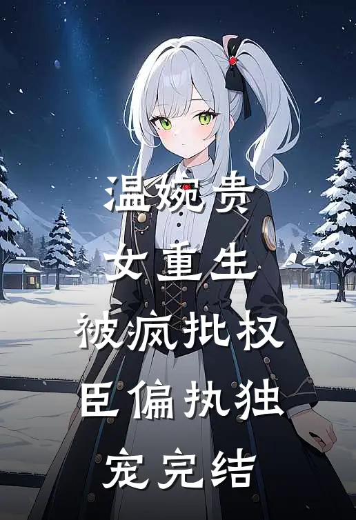 温婉贵女重生，被疯批权臣偏执独宠完结