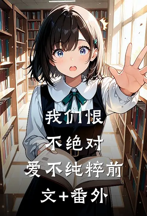 我们恨不绝对，爱不纯粹前文+番外
