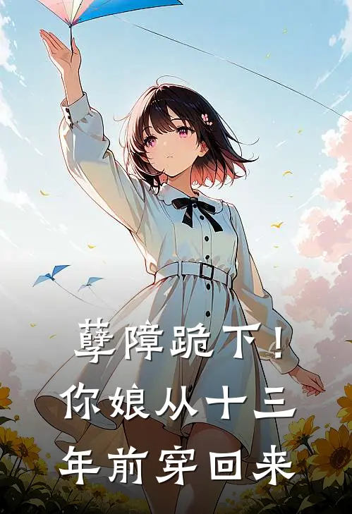 孽障跪下！你娘从十三年前穿回来