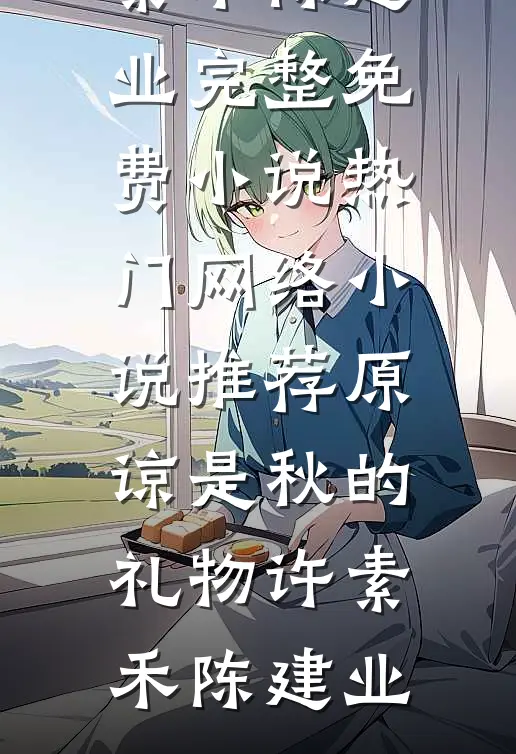 原谅是秋的礼物许素禾陈建业完整免费小说_热门网络小说推荐原谅是秋的礼物许素禾陈建业