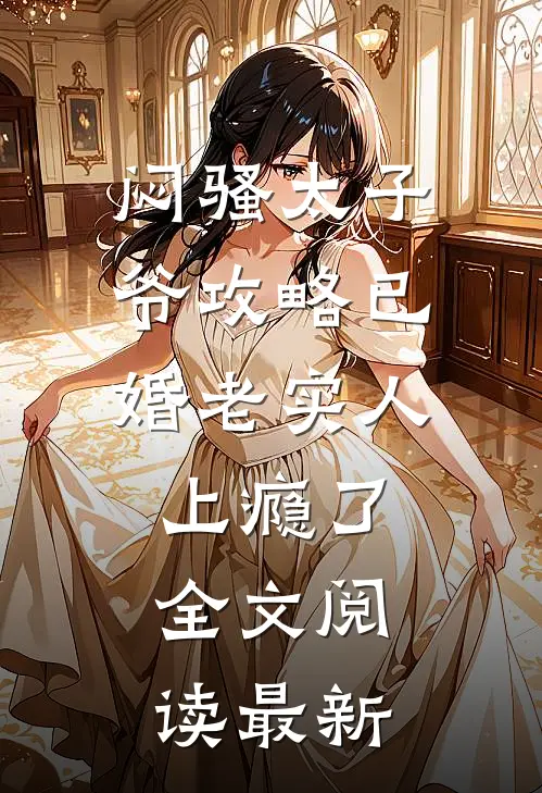 闷骚太子爷攻略已婚老实人上瘾了全文阅读最新