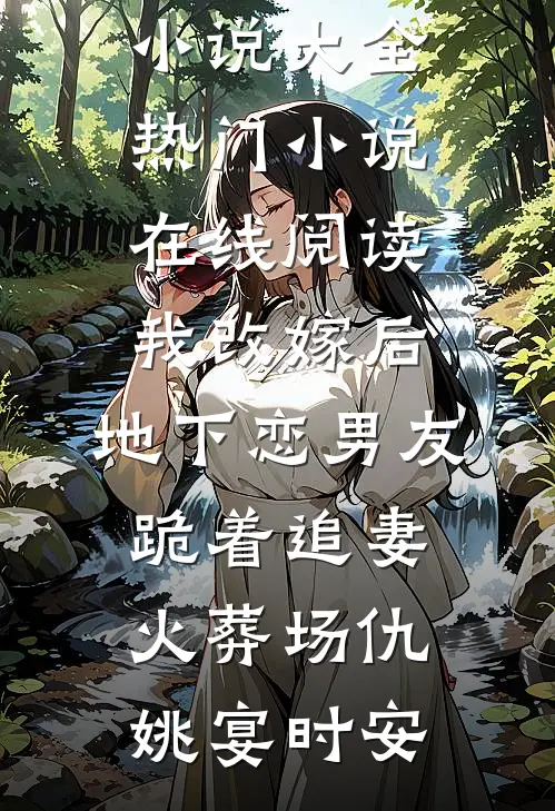 我改嫁后，地下恋男友跪着追妻火葬场(仇姚宴时安)完本小说大全_热门小说在线阅读我改嫁后，地下恋男友跪着追妻火葬场仇姚宴时安