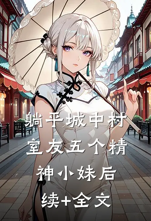 躺平城中村，室友五个精神小妹后续+全文
