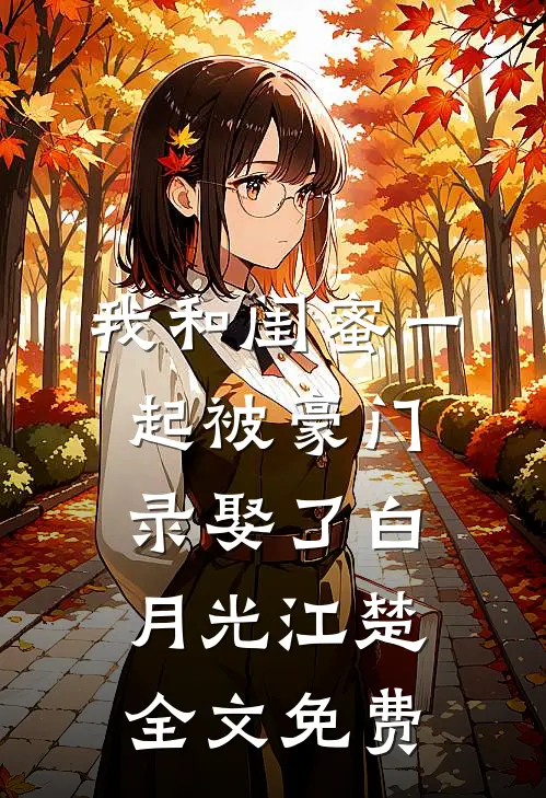 我和闺蜜一起被豪门录娶了白月光江楚全文免费