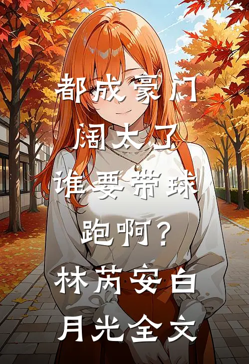 都成豪门阔太了，谁要带球跑啊？林芮安白月光全文