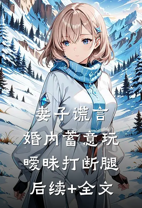 妻子谎言，婚内蓄意玩暧昧打断腿后续+全文