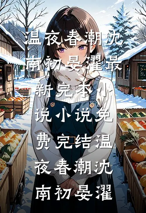 温夜春潮沈南初晏濯最新完本小说_小说免费完结温夜春潮沈南初晏濯