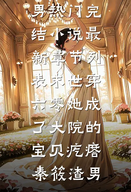 末世穿六零她成了大院的宝贝疙瘩秦筱渣男热门完结小说_最新章节列表末世穿六零她成了大院的宝贝疙瘩(秦筱渣男)